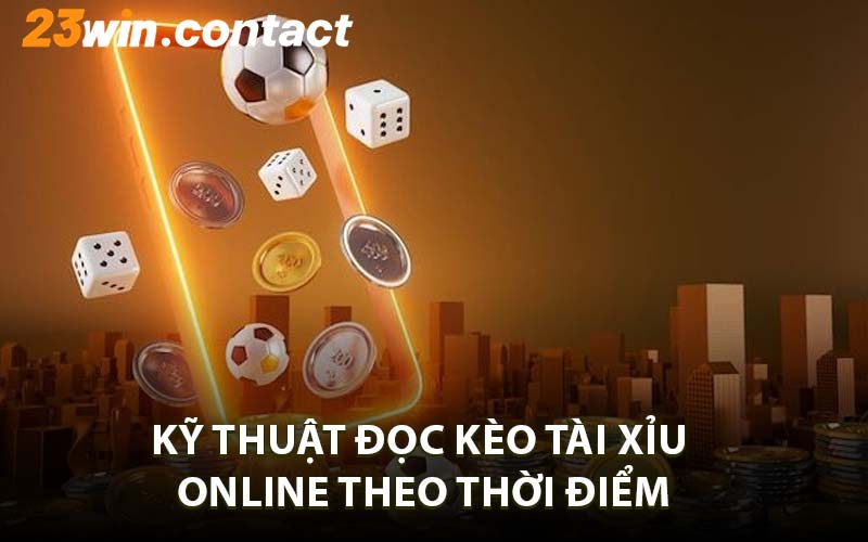 Kỹ Thuật Đọc Kèo Tài Xỉu Online Theo Thời Điểm