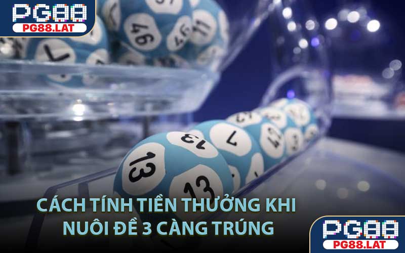 Cách tính tiền thưởng khi nuôi đề 3 càng trúng
